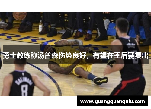 勇士教练称汤普森伤势良好，有望在季后赛复出