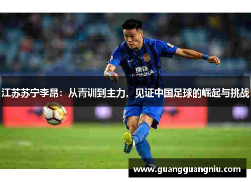 江苏苏宁李昂：从青训到主力，见证中国足球的崛起与挑战
