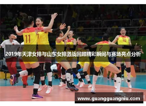 2019年天津女排与山东女排激战回顾精彩瞬间与赛场亮点分析